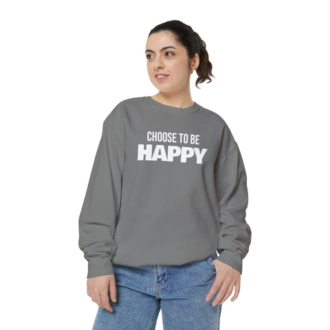 CHOOSE TO BE HAPPY - Unisex Garment-Dyed Sweatshirt