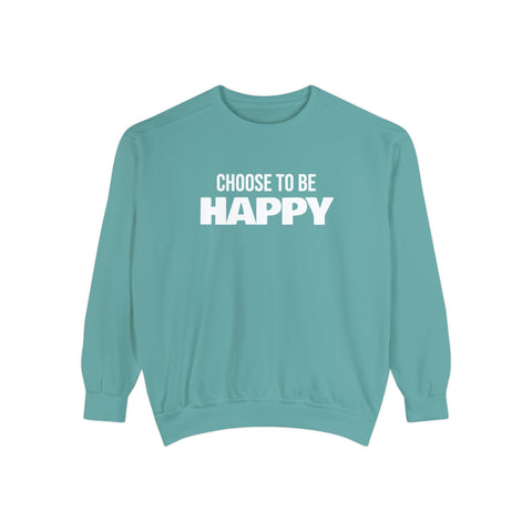 CHOOSE TO BE HAPPY - Unisex Garment-Dyed Sweatshirt