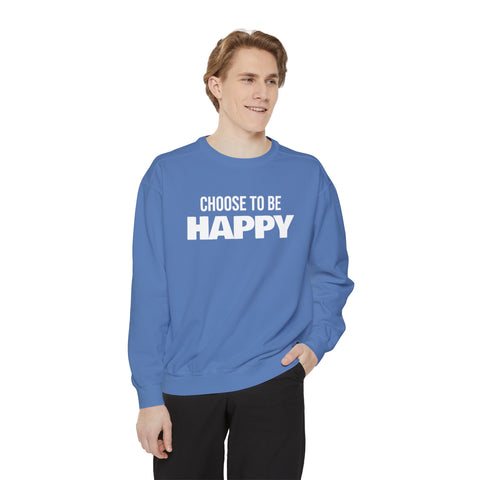 CHOOSE TO BE HAPPY - Unisex Garment-Dyed Sweatshirt