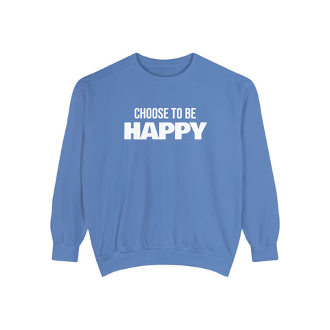 CHOOSE TO BE HAPPY - Unisex Garment-Dyed Sweatshirt