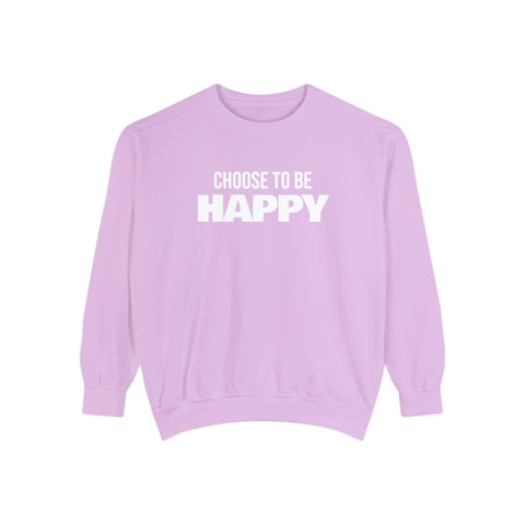 CHOOSE TO BE HAPPY - Unisex Garment-Dyed Sweatshirt