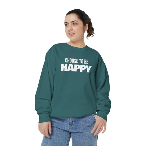 CHOOSE TO BE HAPPY - Unisex Garment-Dyed Sweatshirt