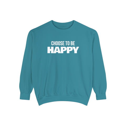 CHOOSE TO BE HAPPY - Unisex Garment-Dyed Sweatshirt