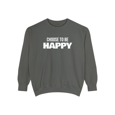 CHOOSE TO BE HAPPY - Unisex Garment-Dyed Sweatshirt