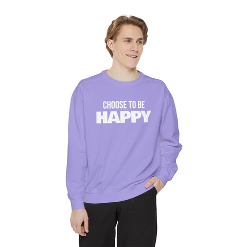 CHOOSE TO BE HAPPY - Unisex Garment-Dyed Sweatshirt