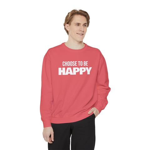 CHOOSE TO BE HAPPY - Unisex Garment-Dyed Sweatshirt