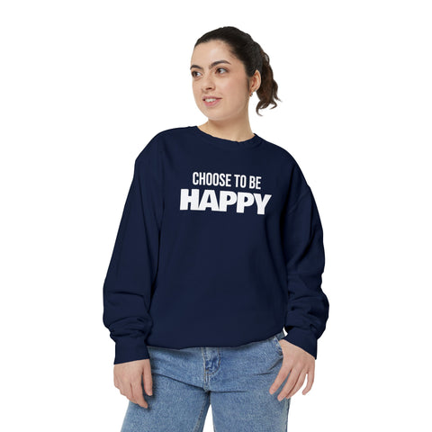 CHOOSE TO BE HAPPY - Unisex Garment-Dyed Sweatshirt