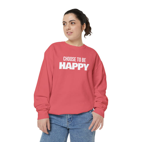 CHOOSE TO BE HAPPY - Unisex Garment-Dyed Sweatshirt