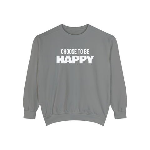 CHOOSE TO BE HAPPY - Unisex Garment-Dyed Sweatshirt