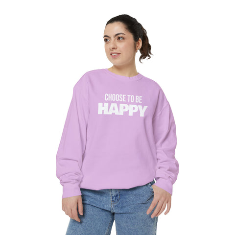 CHOOSE TO BE HAPPY - Unisex Garment-Dyed Sweatshirt