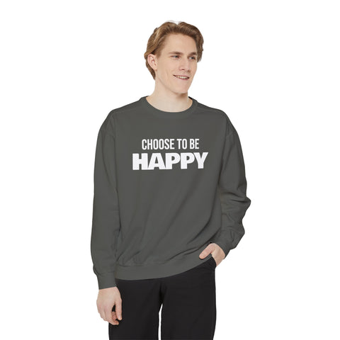 CHOOSE TO BE HAPPY - Unisex Garment-Dyed Sweatshirt