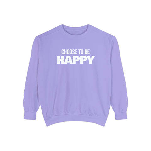 CHOOSE TO BE HAPPY - Unisex Garment-Dyed Sweatshirt