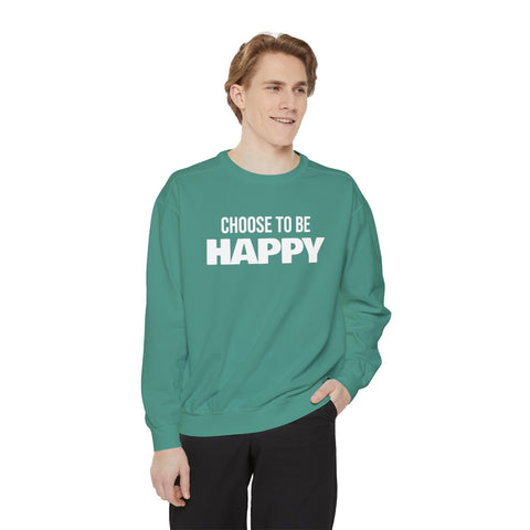 CHOOSE TO BE HAPPY - Unisex Garment-Dyed Sweatshirt