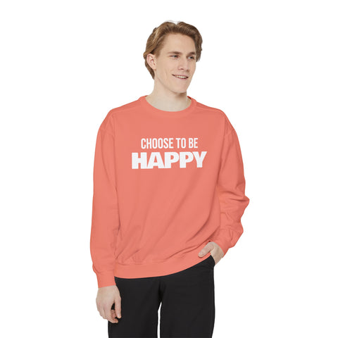 CHOOSE TO BE HAPPY - Unisex Garment-Dyed Sweatshirt