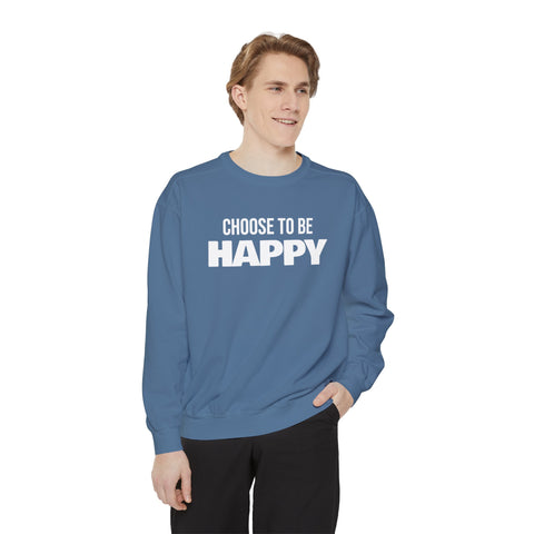 CHOOSE TO BE HAPPY - Unisex Garment-Dyed Sweatshirt