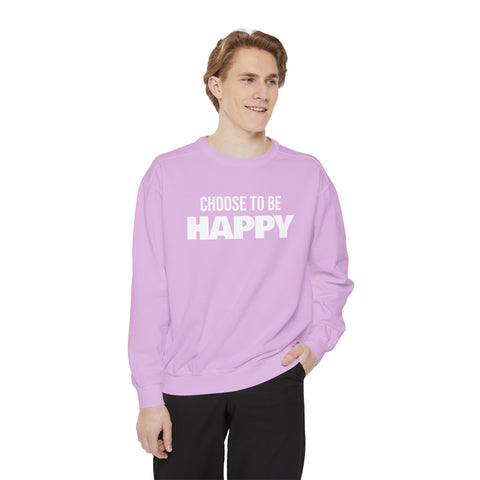 CHOOSE TO BE HAPPY - Unisex Garment-Dyed Sweatshirt