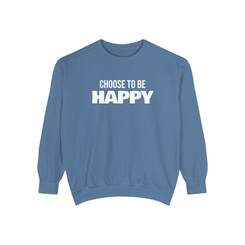 CHOOSE TO BE HAPPY - Unisex Garment-Dyed Sweatshirt